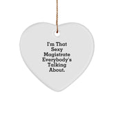 Sexy Magistrate Gifts from Friends - I'm That Sexy Magistrate Everybody's Talking About. Heart Ornament for Her, Him, or Magistrate, Unique Christmas Unique Gifts for Women, Men, or Coworkers - Image 1